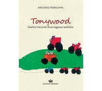 Tonywood. Storie e racconti di un ragazzo autistico