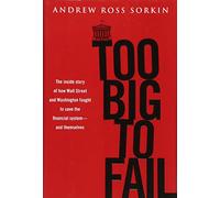 Too Big to Fail: The Inside Story of How Wall Street and Washington Fought to Save the Financial System from Crisis---and Themselves
