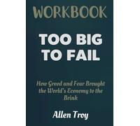 Too Big to Fail Workbook: How Greed and Fear Brought the World's Economy to the Brink
