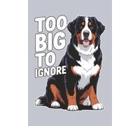 Too Big To Ignore Notebook: Funny Notebook For Bernese Dog Lovers - 6x9 120 Page College Ruled Lined Paper