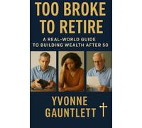 Too Broke to Retire:: A Real-World Guide to Building Wealth After 50