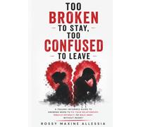 Too Broken to Stay, Too Confused to Leave: A Trauma-Informed Guide to Knowing When to Fix Your Relationship, Rebuild Intimacy, or Walk Away Without Regret