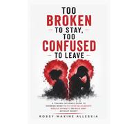 Too Broken to Stay, Too Confused to Leave: A Trauma-Informed Guide to Knowing When to Fix Your Relationship, Rebuild Intimacy, or Walk Away Without Regret