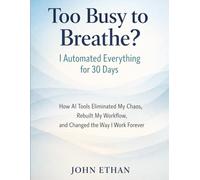 Too Busy to Breathe? I Automated Everything for 30 Days: How AI Tools Eliminated My Chaos, Rebuilt My Workflow, and Changed the Way I Work Forever