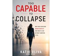Too Capable to Collapse: Why High-Achieving Women Burn Out and How to Lead Without Carrying It All