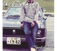 GOOD OLD DAYS - TOO CLOSE TO S