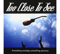 Too Close To See - Something Nostalgic, Something Precious