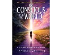 Too Conscious for This World: You’re Not Wrong. You’re Early.