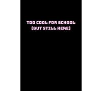 Too Cool For School (But Still Here): Notebook For Students With A Sense Of Humor