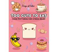 Too Cute to Eat: Hilarious Kawaii Food Designs for Coloring, Relaxing, and Smiling