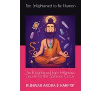 Too Enlightened to Be Human: The Enlightened Ego: Hilarious Tales from the Spiritual Circus