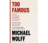 Too Famous: The Rich, The Powerful, The Wishful, The Damned, The Notorious - Twenty Years of Columns, Essays and Reporting