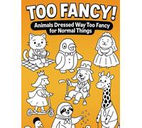Too Fancy! - Animals Dressed Way Too Fancy for Normal Things