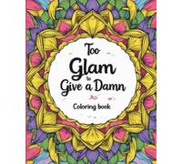 Too Glam to Give a Damn Coloring Book - A Bold & Boujee Coloring Escape for Badass Women: Because Therapy Is Expensive