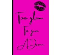 Too glam to give a damn: Funny journal for confident powerful women