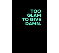 Too Glam To Give Damn: Funny & Lovely Notebook with Positive and Inspirational Quotes