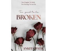TOO GOOD TO BE BROKEN: Too Fragile To Hold, Too Strong To Let Go
