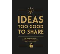 Too Good To Share Ideas: Funny Notebook Journal for Brilliant Ideas, Secret Plans, Creative Thinking, Entrepreneurs, Writers & Innovators: Funny ... Big Ideas, Secret Plans & Creative Thinking
