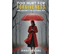 Too Hurt for Forgiveness: The Secret to Letting Go