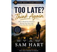 Too Late? Think Again: How to Break Free from Fear, Rewrite Your Story, and Create Your Best Years Yet