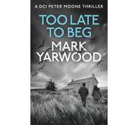 TOO LATE TO BEG: A dark and chilling British detective thriller