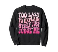 Too Lazy To Explain Myself Just Judge Me Antisociale Felpa