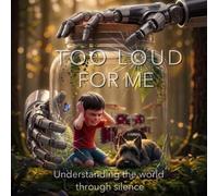 Too Loud for Me , Understanding the world through silence: A children's story about sensitivity, emotions, and how some children perceive the world differently.