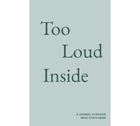 Too Loud Inside: A Journal to Release What Stays Inside
