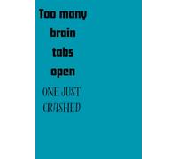 Too Many Brain Tabs Open-One Just Crashed: Funny Gift Notebook journal for Friends and Family