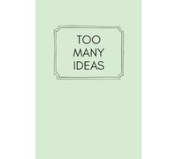 TOO MANY IDEAS: NOT ENOUGH TIME
