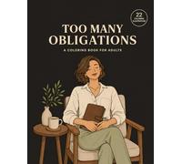 Too Many Obligations: A Coloring Book for Adults: Art Therapy for Releasing People-Pleasing, Setting Boundaries, and Reclaiming Your Time