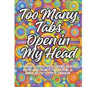 Too Many Tabs Open in My Head: A Funny Adult Coloring Book with Abstract Patterns & Sarcastic Office Humor