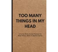 TOO MANY THINGS IN MY HEAD: A Funny Brain Dump Planner for Busy Minds, Notes & Mental Clarity