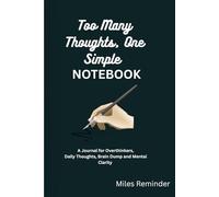 Too Many Thoughts, One Simple Notebook: A Minimalist Journal for Overthinkers, Daily Thoughts, Brain Dump, and Mental Clarity Writing