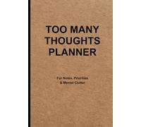 Too Many Thoughts Planner: For Notes, Priorities & Mental Clutter