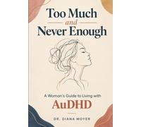 Too Much and Never Enough: A Woman's Guide to Living with AuDHD