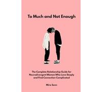 Too Much and Not Enough: The Complete Relationship Guide for Neurodivergent Women Who Love Deeply and Find Connection Complicated