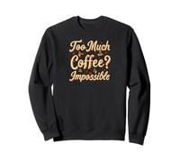 Too Much Coffee Impossible Funny Caffeine Lover Design Felpa