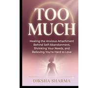 TOO MUCH: Healing the Anxious Attachment Behind Self- Abandonment, Shrinking Your Needs, and Believing You're Hard to Love