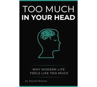 Too Much in Your Head: Decision Fatigue, Mental Overload, and Why Modern Life Feels Like Too Much