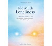Too Much Loneliness: An 8-W uided Workbook to Ease Isolation, Rebuild Connection, and Feel Safe Being Seen