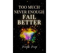 Too Much, Never Enough, Fail Better: A Memoir of Failure, Heartbreak, Survival, Healing and Magik