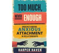 TOO MUCH, NEVER ENOUGH: Understanding Anxious Attachment in Relationships