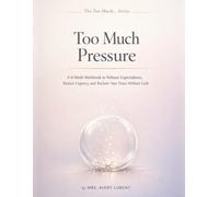 Too Much Pressure: A 6-Week Workbook to Release Expectations, Reduce Urgency, and Reclaim Your Peace Without Guilt