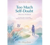 Too Much Self-Doubt: A 6-Week Guide to Overcoming Self-Doubt and Building Unshakable Confidence