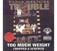Too much trouble - Too much weight-chopped screwed