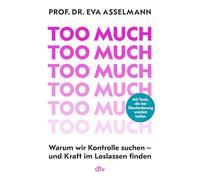 Too much: Warum wir Kontrolle suchen - und Kraft im Loslassen finden | Mit vielen praktischen Tools