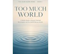 Too Much World: A Gentle Guide to Sensory Overload, Monotropism, and the AuDHD Nervous System: 2