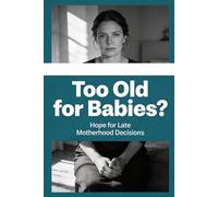 Too Old for Babies?: Hope for Late Motherhood Decisions