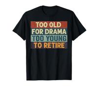 Too Old for Drama Too Young To Retire Funny Old Guy Humor Maglietta